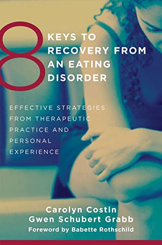 8 Keys to Recovery from an Eating Disorder: Effective strategies from therapeutic practice and personal experience (Carolyn Costin & Gwen Grabb, 2012)