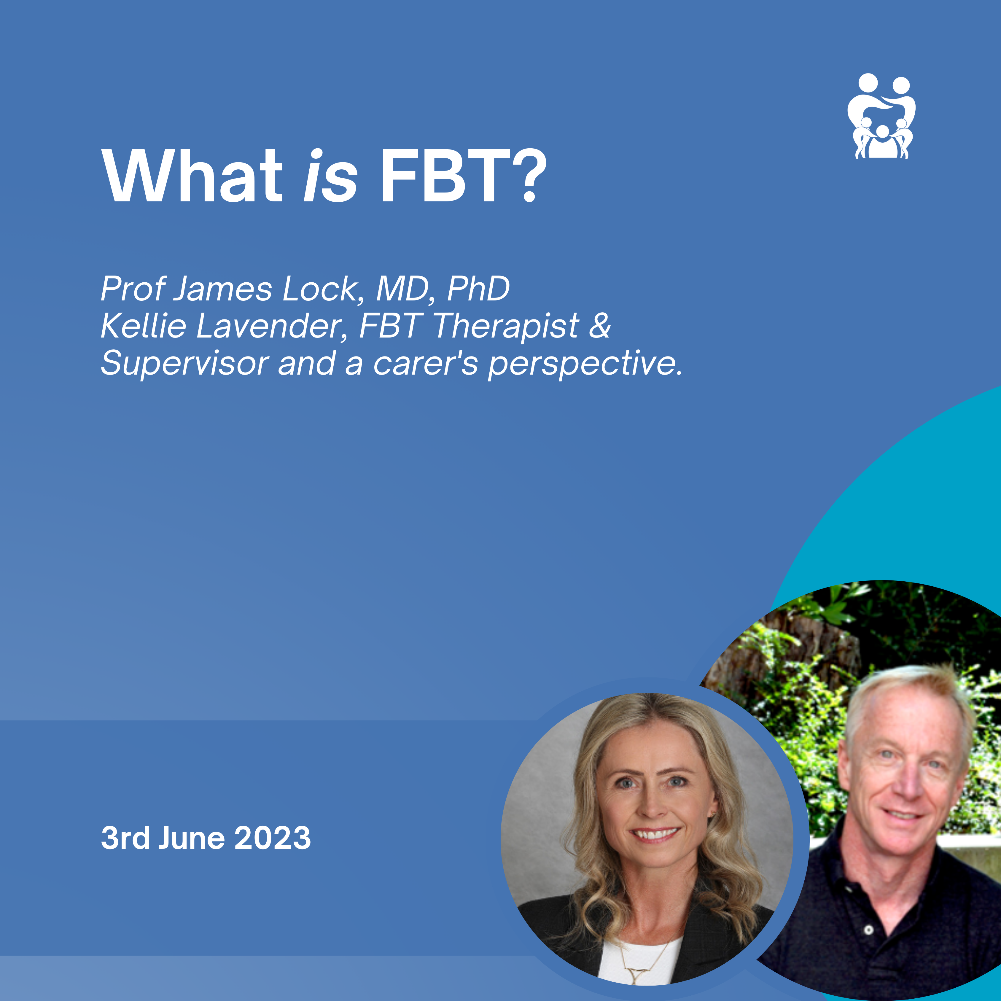 What is FBT? Prof James Lock MD PhD, Kellie Lavender FBT Therapist & a Carer 3 June 2023